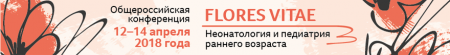 Общероссийская конференция с международным участием «FLORES VITAE. Неонатология и педиатрия раннего возраста» 12–14 апреля 2018 года в Москве.